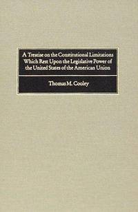 A Treatise on the Constitutional Limitations which Rest Upon the Legislative Power by Thomas M Cooley - Hardcover - reprint of 5th ed. - 1998 - from Hill City Books (SKU: 1388)