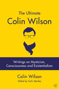 The Ultimate Colin Wilson: Writings on Mysticism, Consciousness and Existentialism by Stanley, Colin; Wilson, Colin - 2019