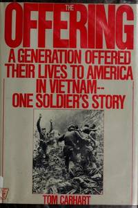 The Offering: Generation Offered Their Lives to America in Vietnam, One Soldier&amp;#146;s Story. by Carhart, Tom - 1987