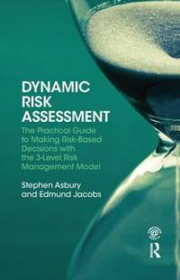 Dynamic Risk Assessment: The Practical Guide to Making Risk-Based Decisions with the 3-Level Risk...