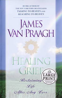 Healing Grief: Reclaiming Life After Loss by James Van Praagh - 2000-04-25