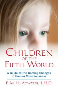 Children of the Fifth World: A Guide to the Coming Changes in Human Consciousness de P. M. H. Atwater - 2012-10-24