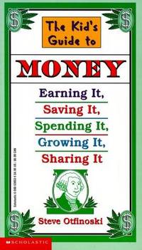The Kid's Guide to Money: Earning It, Saving It, Spending It, Growing It, Sharing It (Scholastic...