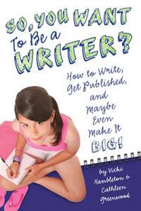 So, You Want to Be a Writer?: How to Write, Get Published, and Maybe Even Make It Big! (Be What...