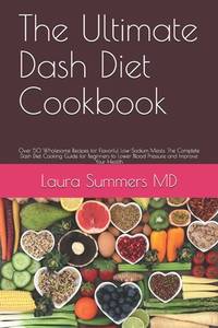The Ultimate Dash Diet Cookbook: Over 50 Wholesome Recipes for Flavorful Low-Sodium Meals. The...