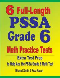 6 Full-Length PSSA Grade 6 Math Practice Tests: Extra Test Prep to Help Ace the PSSA Grade 6 Math...