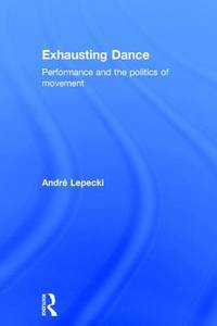 Exhausting Dance: Performance and the Politics of Movement