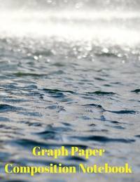 Graph Paper Composition Notebook: Grid Paper Notebook, Quad Ruled, Grid Composition Notebook for...