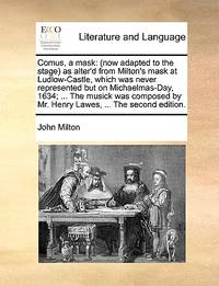 Comus, a Mask: Now Adapted to the Stage as Alter'd from Milton's Mask at Ludlow-Castle,...
