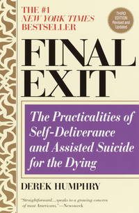 Final Exit: The Practicalities of Self-Deliverance and Assisted Suicide for the Dying, 3rd Edition by Humphry, Derek