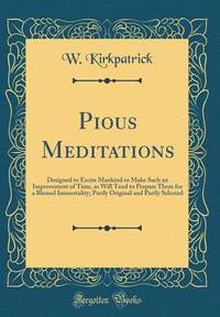 Pious Meditations: Designed to Excite Mankind to Make Such an Improvement of Time, as Will Tend...
