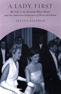 A Lady, First: My Life in the Kennedy White House and the American  Embassies of Paris and Rome