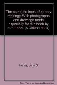 The complete book of pottery making;: With photographs and drawings made especially for this book...