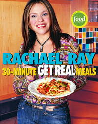 Rachael Ray's 30-Minute Get Real Meals : Eat Healthy Without Going to Extremes