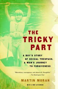 The Tricky Part: A Boy's Story of Sexual Trespass, A Man's Journey to Forgiveness by Martin Moran - Paperback - Signed First Edition - 2006 - from KingChamp Books (SKU: 0503003828)