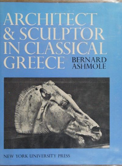 Architect and Sculptor in Classical Greece; The Wrightsman Lectures