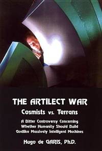 The Artilect War: Cosmists vs. Terrans: A Bitter Controversy Concerning Whether Humanity Should...