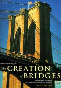 The Creation of Bridges : From Vision to Reality: The Ultimate Challenge of Architecture, Design...