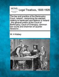 The law and practice of the Bankruptcy Court, Ireland: comprising the statutes relating to...