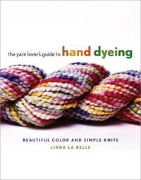 THE YARN LOVER'S GUIDE TO HAND DYEING: BEAUTIFUL COLOR AND SIMPLE KNITS