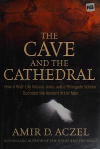 The Cave and the Cathedral: How a Real-Life Indiana Jones and a Renegade Scholar Decoded the Ancient Art of Man