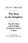 The Keys to the Kingdom : The FS-X Deal and the Selling of America&#039;s Future to Japan by Shear, Jeff