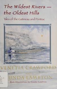 The Wildest Rivers, the Oldest Hills: Tales of the Gatineau and Pontiac by Crawford, Venetia; Lambton, Gunda - 1996