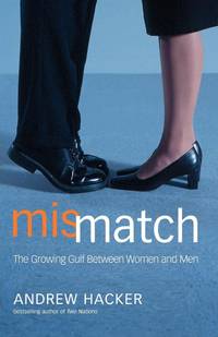 Mismatch: The Growing Gulf Between Women and Men by Hacker, Andrew