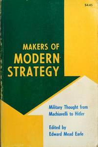 Makers of Modern Strategy: Military Thought From Machiavelli to Hitler by Edward Mead Earle - 1971-09-03