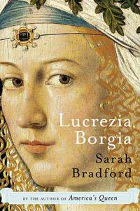Lucrezia Borgia; Life, Love and Death in Renaissance Italy
