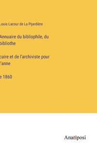 Annuaire du bibliophile, du bibliothe?caire et de l'archiviste pour l'anne?e 1860 (French Edition)