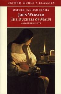 The Duchess of Malfi and Other Plays : The White Devil; the Duchess of Malfi; the Devil's...