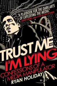 Trust Me, I'm Lying : Confessions of a Media Manipulator