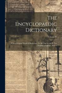 The Encyclopaedic Dictionary: A New Original Work Of Reference To All The Words In The English...