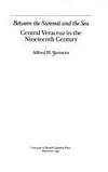 Between the Summit and the Sea : Central Veracruz in the Nineteenth Century by Siemens, Alfred H - 1990