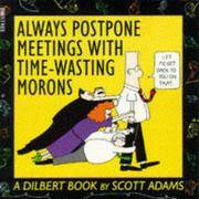 cover of Dilbert : Always Postpone Meetings With Time-Wasting Morons