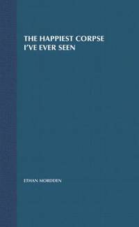 The Happiest Corpse I've Ever Seen: The Last Twenty-Five Years of the Broadway Musical (The...