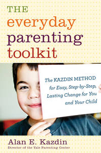 The Everyday Parenting Toolkit: The Kazdin Method for Easy, Step-by-Step, Lasting Change for You...