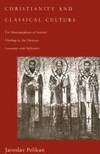 Christianity and Classical Culture: The Metamorphosis of Natural Theology in the Christian Encounter with Hellenism (Gifford Lectures Series) by Pelikan, Jaroslav