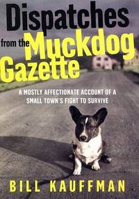 image of Dispatches from the Muckdog Gazette: A Mostly Affectionate Account of a Small Town's Fight to Survive