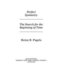 Perfect Symmetry: The Search for the Beginning of Time by Pagels, Heinz R