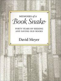 Memoirs of a Book Snake: Forty Years of Seeking and Saving Old Books by David Meyer - 2001-05-01