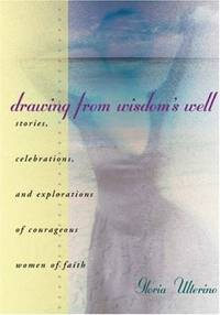 DRAWING FROM WISDOM'S WELL Stories, Celebrations, & Explorations of Courageous Women of...