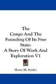 The Congo And The Founding Of Its Free State: A Story Of Work And Exploration V1