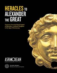 Heracles to Alexander the Great; treasures from the Royal Capital of Macedon, a Hellenic Kingdom in the Age of Democracy