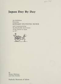 Japan Day by Day: an Exhibition in Honor of Edward Sylvester Morse And  Commemorating the Hundredth Anniversary of His Arrival in Japan in 1877.