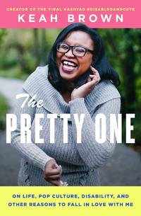 The Pretty One: On Life, Pop Culture, Disability, and Other Reasons to Fall in Love with Me