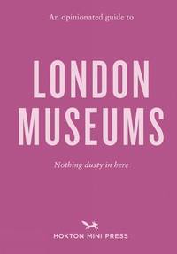 An Opinionated Guide to London Museums
