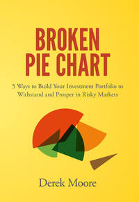 Broken Pie Chart: 5 Ways to Build Your Investment Portfolio to Withstand and Prosper in Risky...
