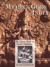 The Myths and Gods of India: The Classic Work on Hindu Polytheism from the Princeton Bollingen...